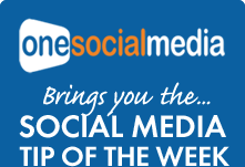 One Social Media - Brings you the Social Media Tip of the Week
